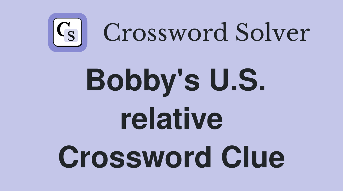 Bobby's U.S. relative Crossword Clue