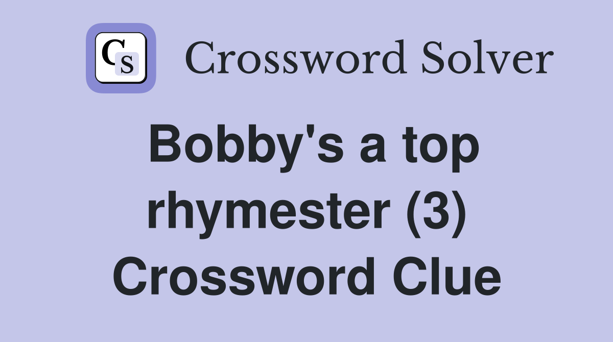 Bobby's a top rhymester (3) Crossword Clue