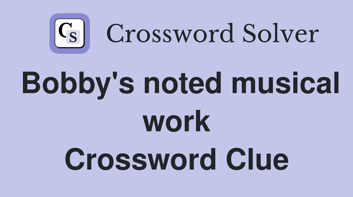 Bobby's noted musical work Crossword Clue