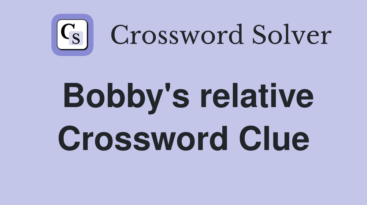 Bobby's relative Crossword Clue