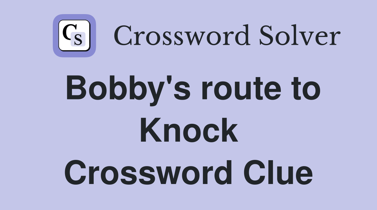Bobby's route to Knock Crossword Clue
