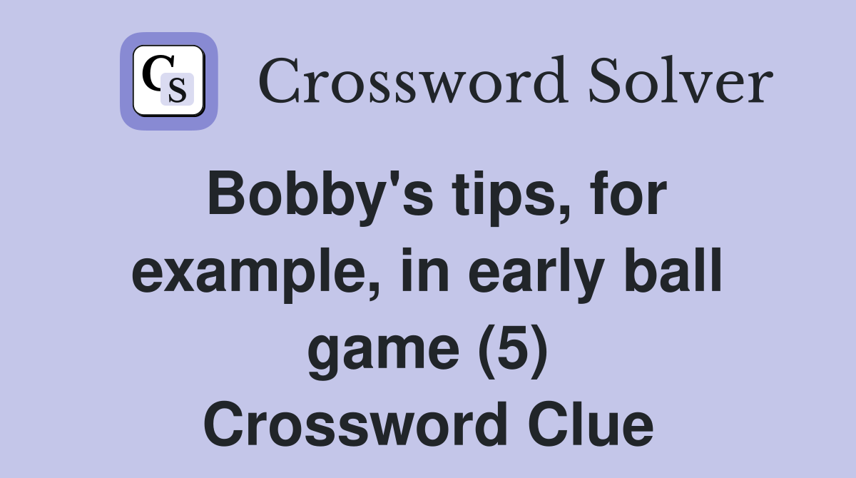 Bobby's tips, for example, in early ball game (5) Crossword Clue