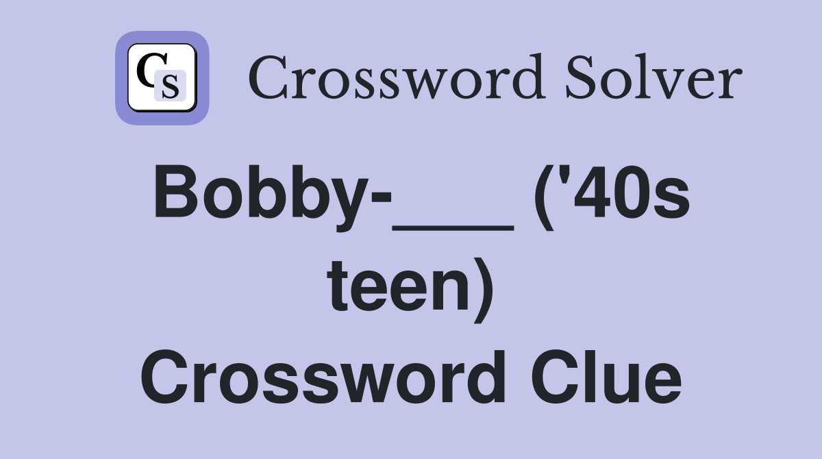 Bobby-___ ('40s teen) Crossword Clue