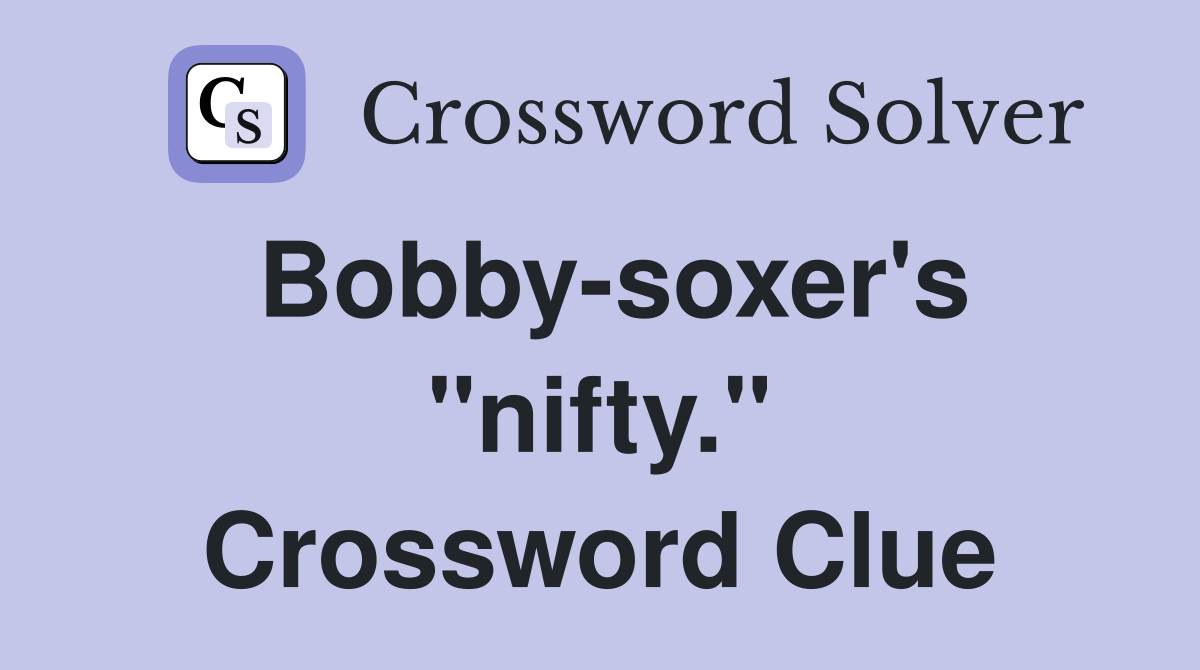 Bobby-soxer's "nifty." Crossword Clue