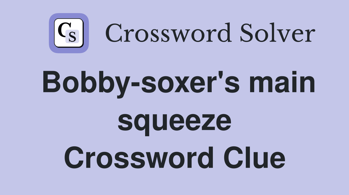 Bobby-soxer's main squeeze Crossword Clue