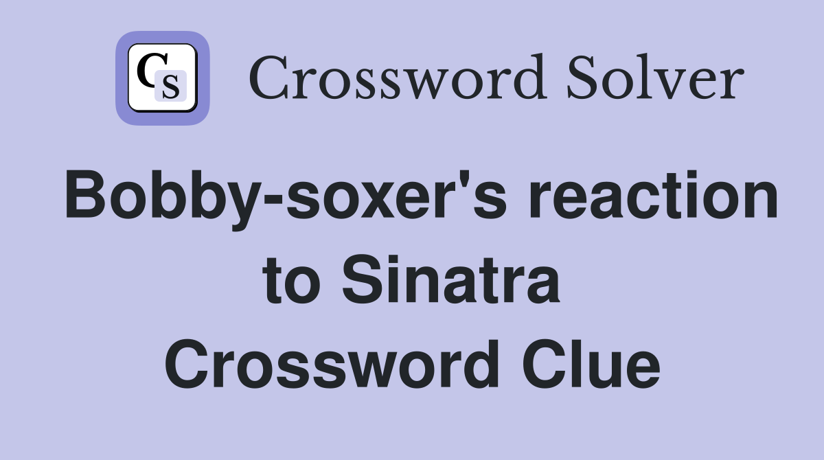 Bobby-soxer's reaction to Sinatra Crossword Clue