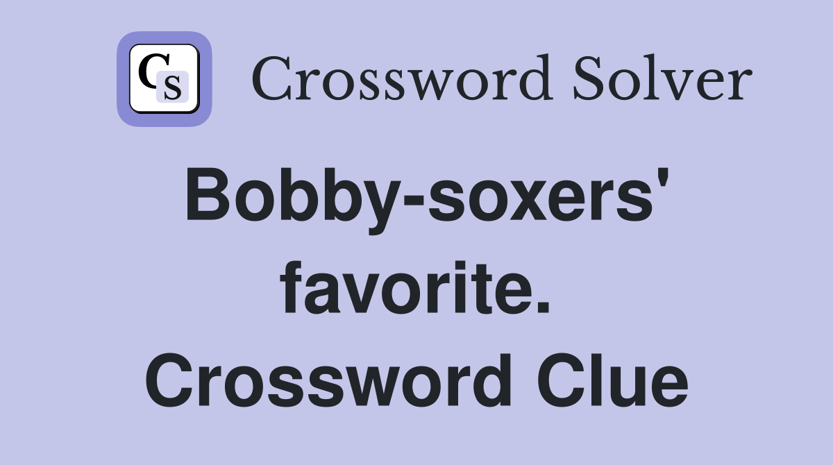 Bobby-soxers' favorite. Crossword Clue
