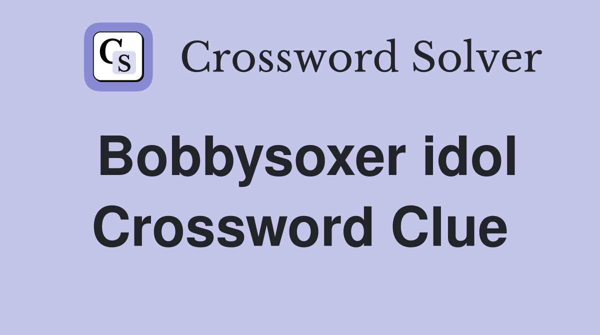 Bobbysoxer idol Crossword Clue