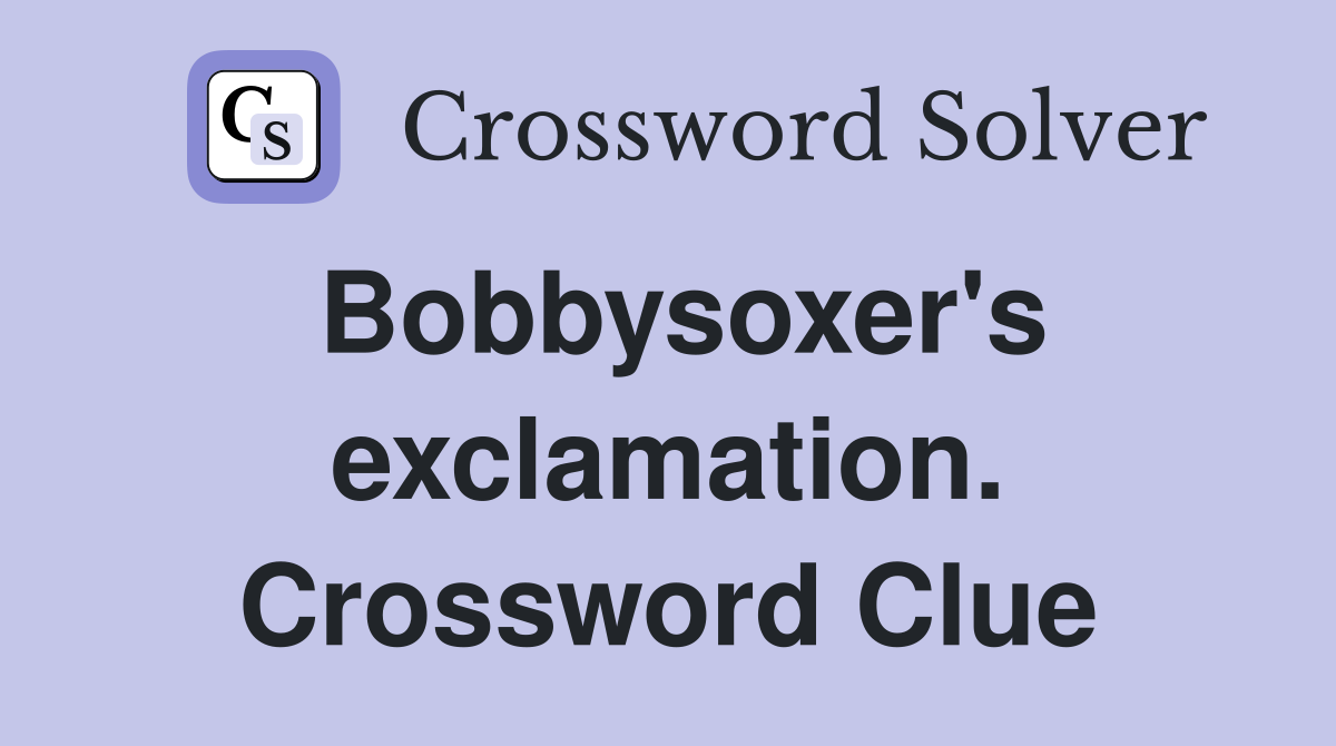 Bobbysoxer's exclamation. Crossword Clue