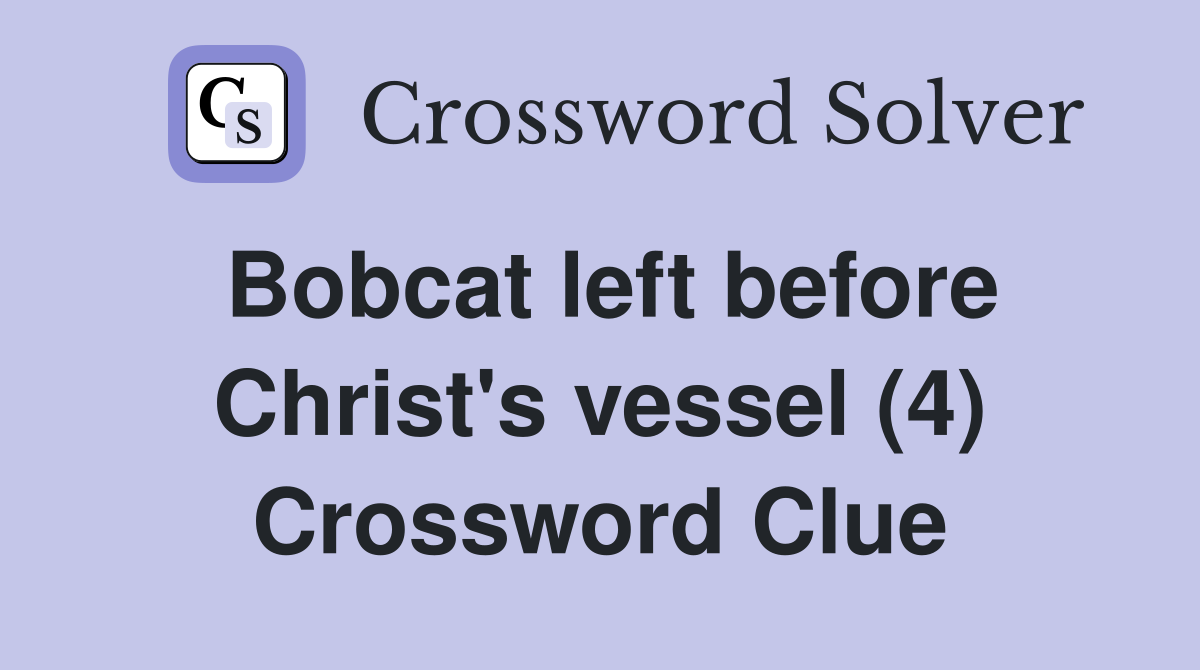 Bobcat left before Christ's vessel (4) Crossword Clue
