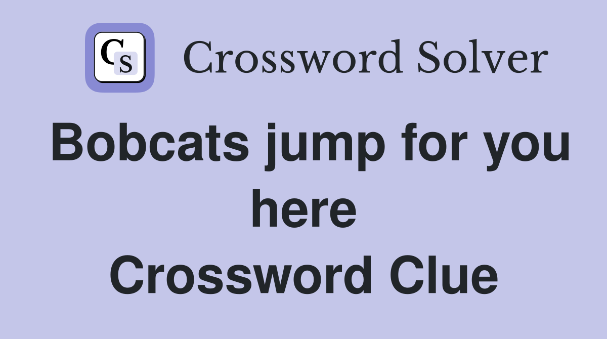 Bobcats jump for you here Crossword Clue