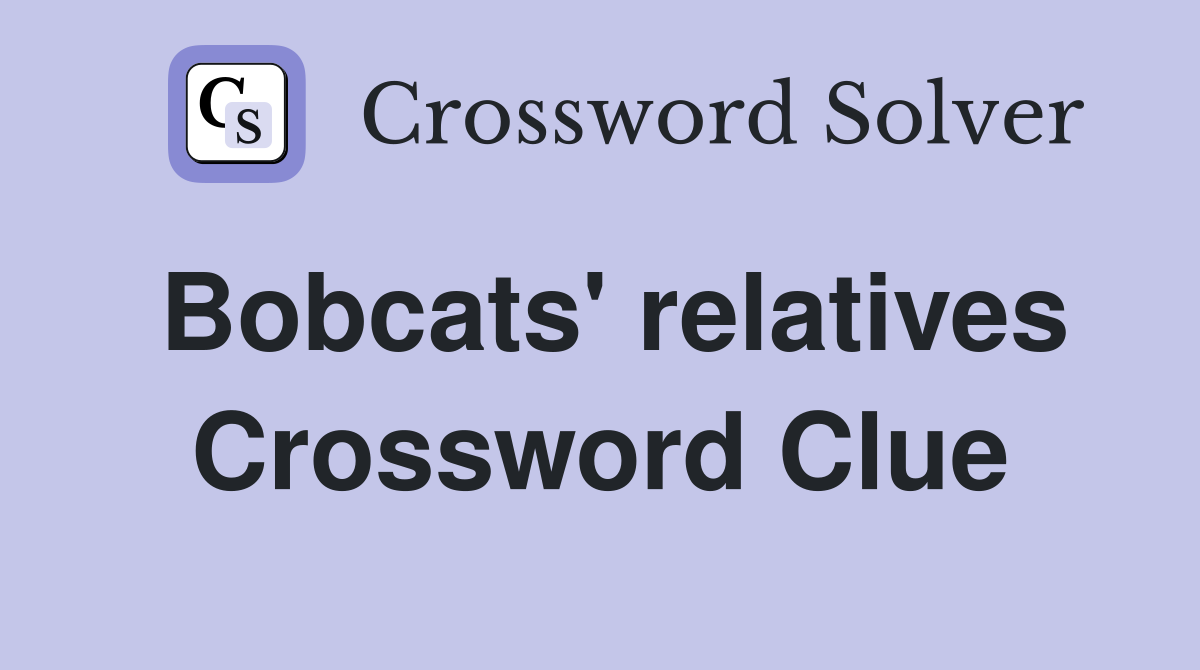 Bobcats' relatives Crossword Clue