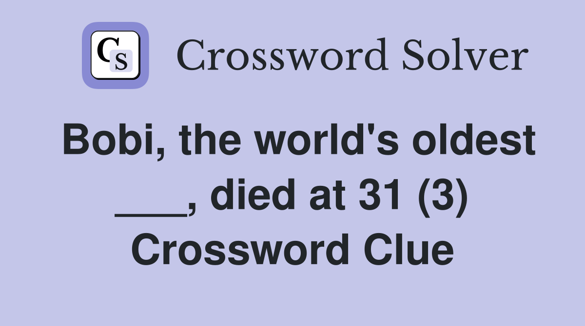 Bobi, the world's oldest ___, died at 31 (3) Crossword Clue