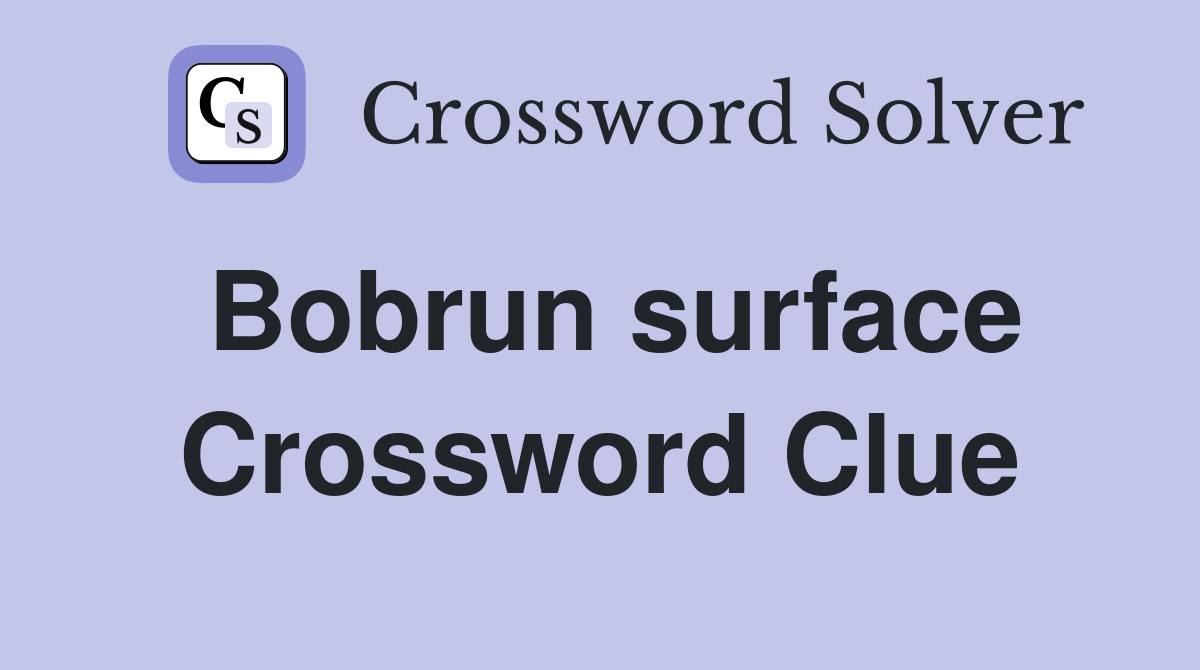 Bobrun surface Crossword Clue