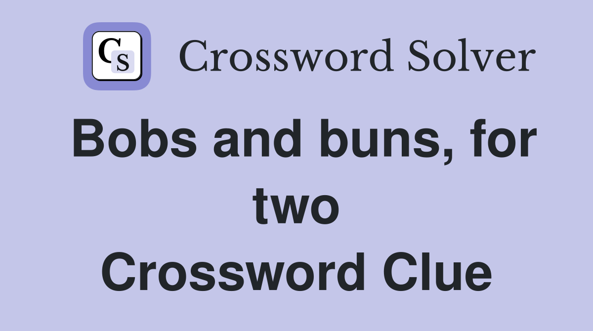 Bobs and buns, for two Crossword Clue