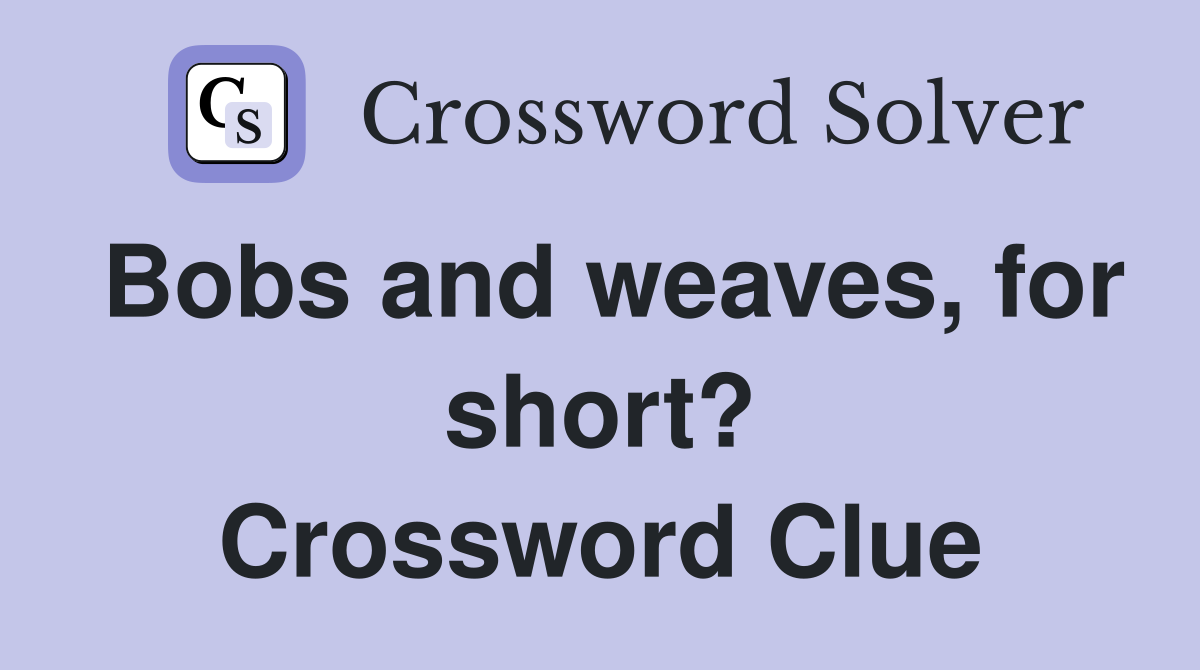 Bobs and weaves, for short? Crossword Clue