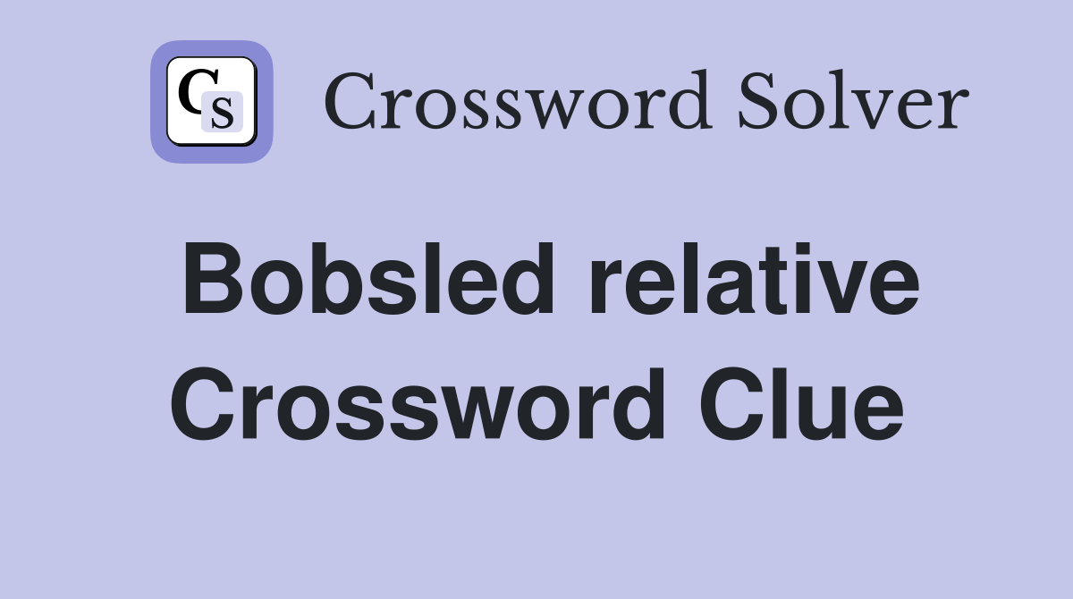 Bobsled relative Crossword Clue