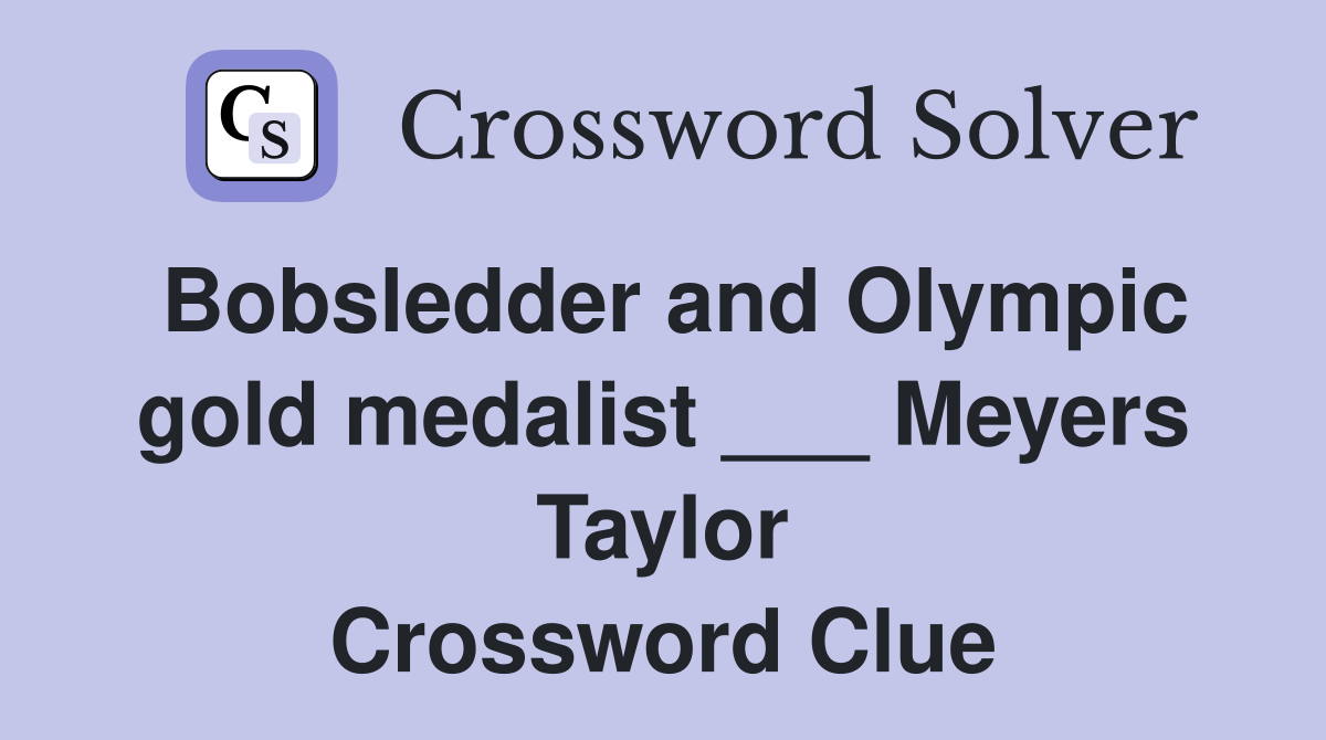 Bobsledder and Olympic gold medalist ___ Meyers Taylor Crossword Clue