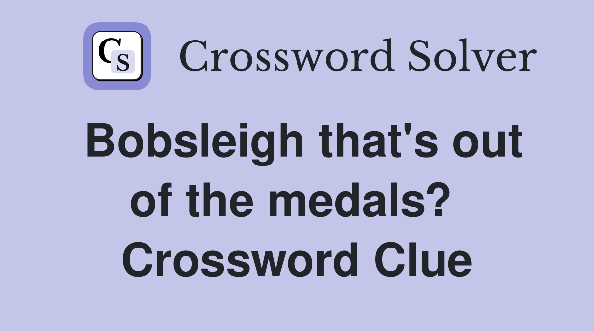 Bobsleigh that's out of the medals?  Crossword Clue