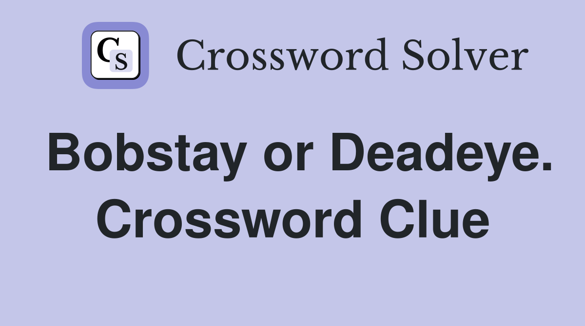 Bobstay or Deadeye. Crossword Clue