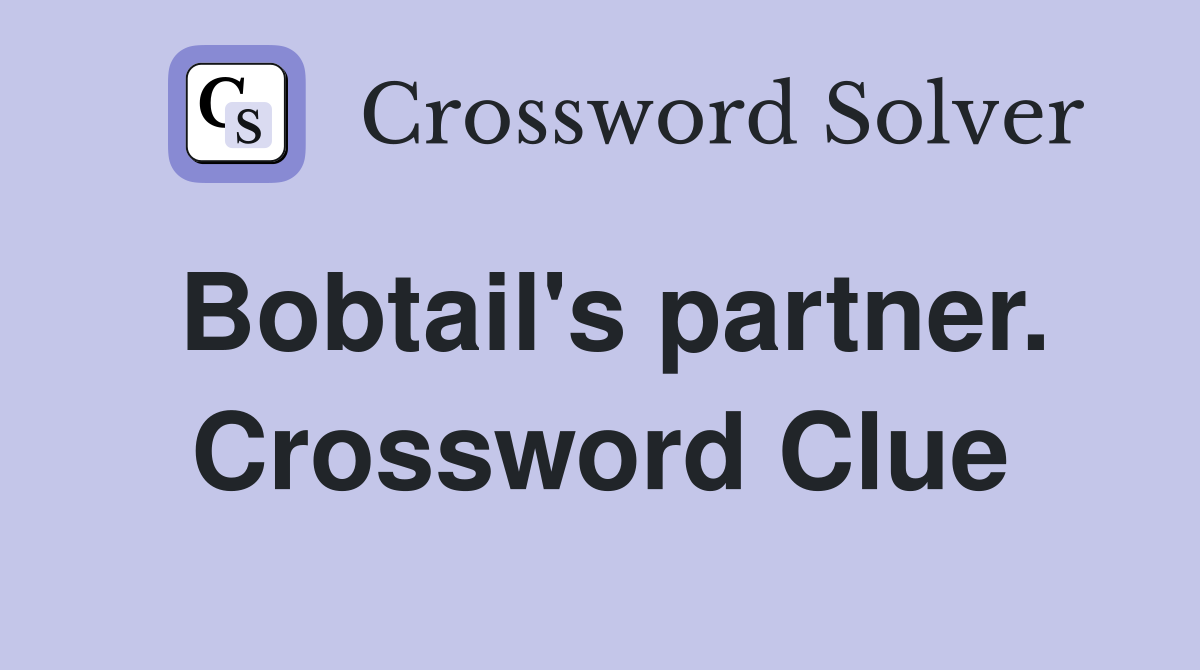 Bobtail's partner. Crossword Clue
