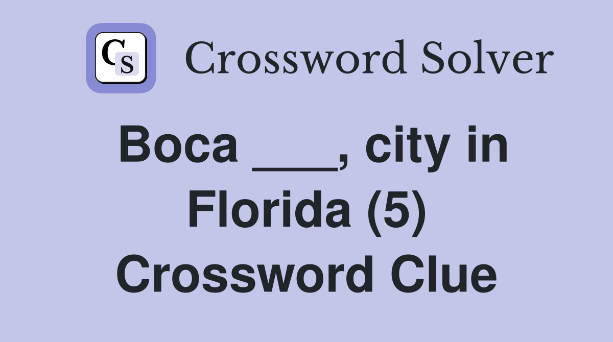 Boca ___, city in Florida (5) Crossword Clue