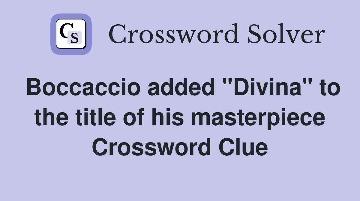 Boccaccio added "Divina" to the title of his masterpiece Crossword Clue