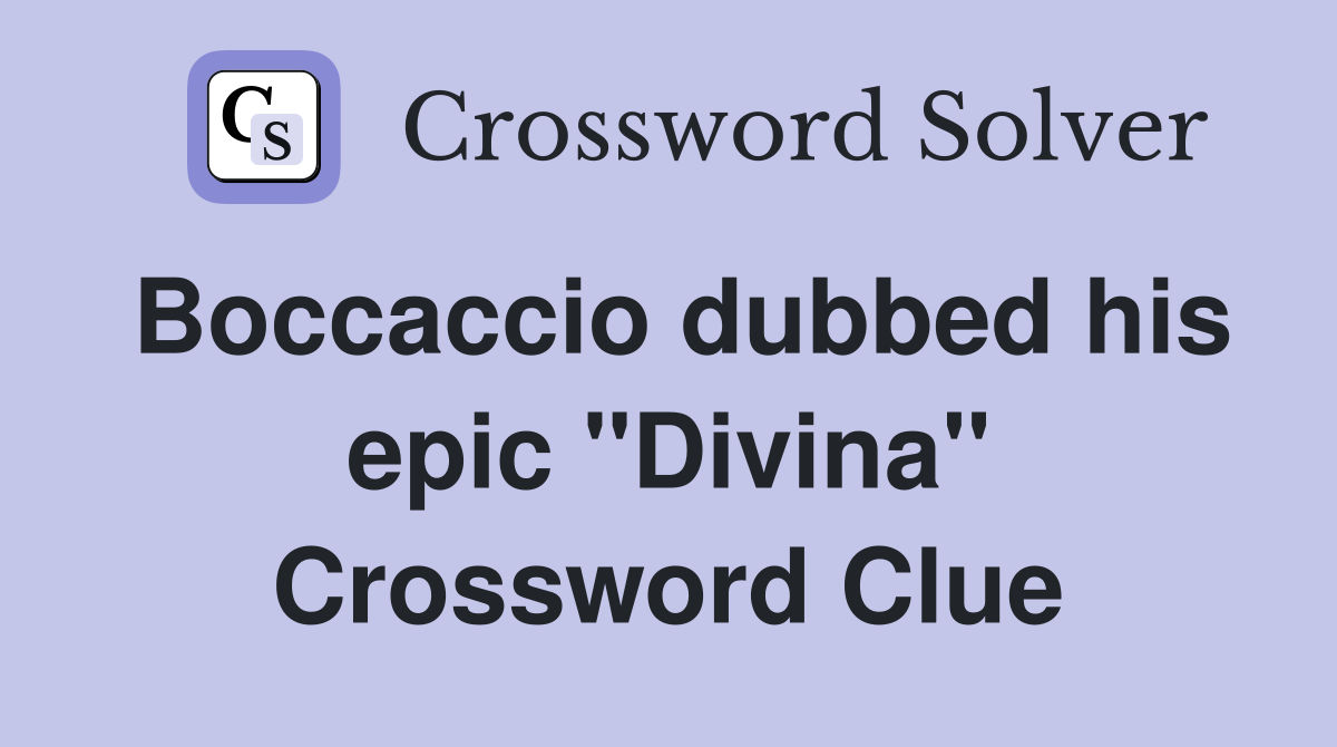 Boccaccio dubbed his epic ''Divina'' Crossword Clue
