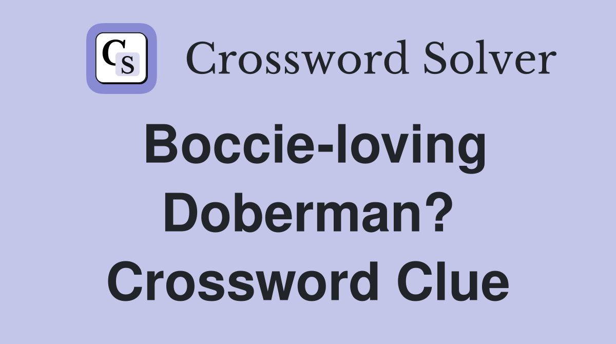 Boccie-loving Doberman? Crossword Clue