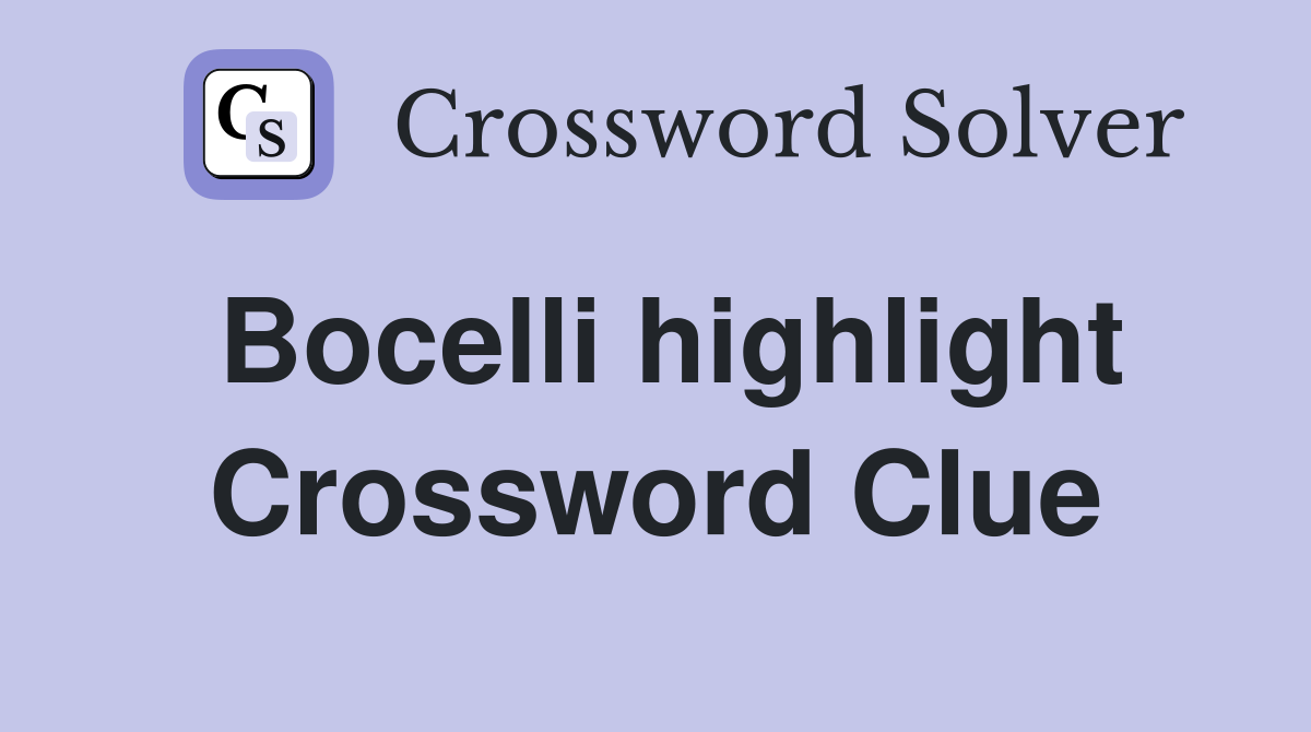 Bocelli highlight Crossword Clue