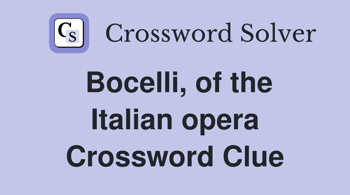 Bocelli, of the Italian opera Crossword Clue