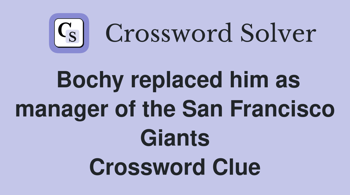 Bochy replaced him as manager of the San Francisco Giants Crossword Clue