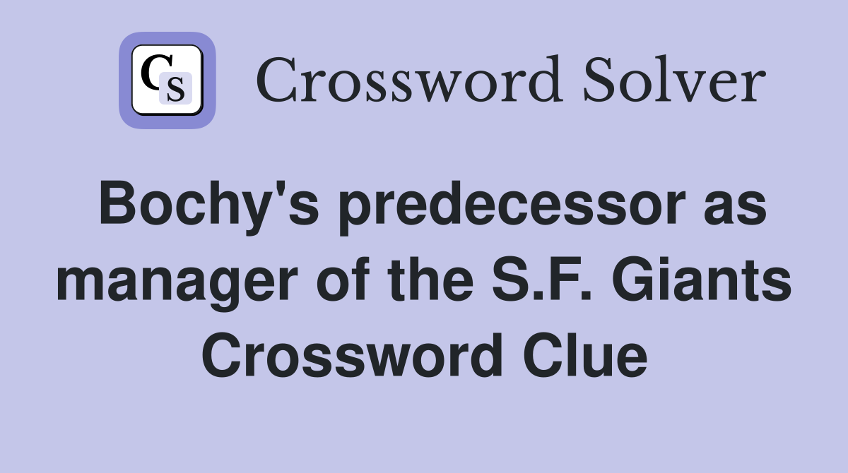 Bochy's predecessor as manager of the S.F. Giants Crossword Clue