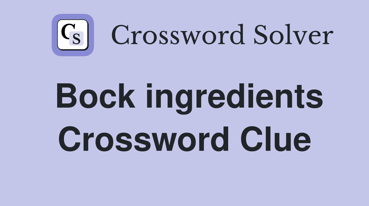 Bock ingredients Crossword Clue