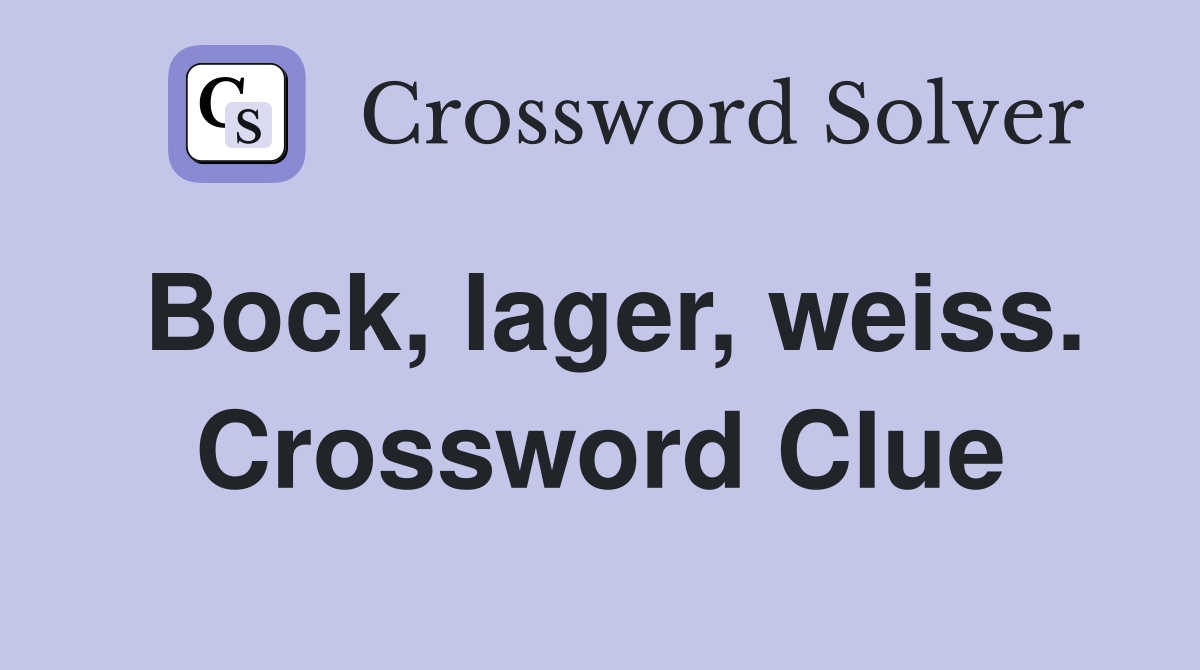 Bock, lager, weiss. Crossword Clue