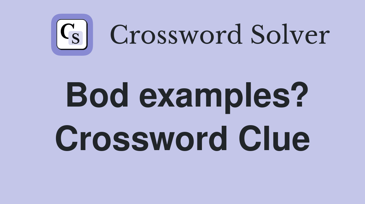 Bod examples? Crossword Clue