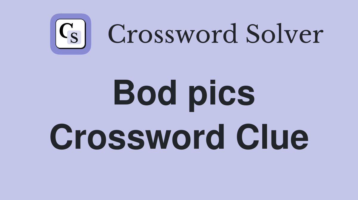 Bod pics Crossword Clue