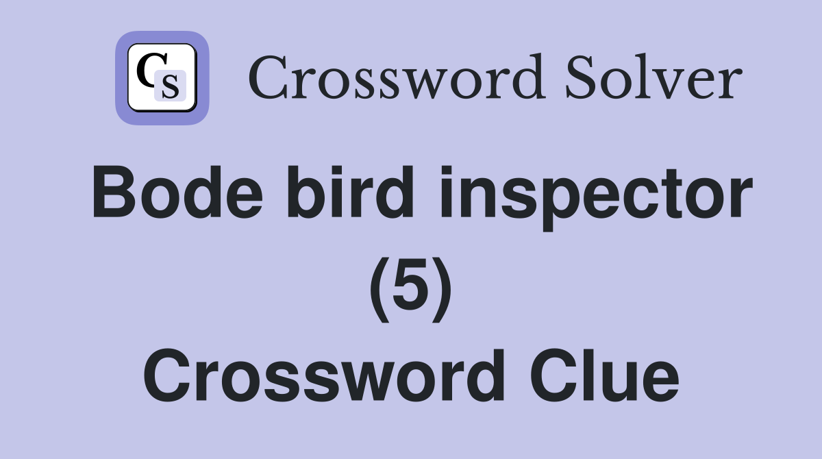 Bode bird inspector (5) Crossword Clue