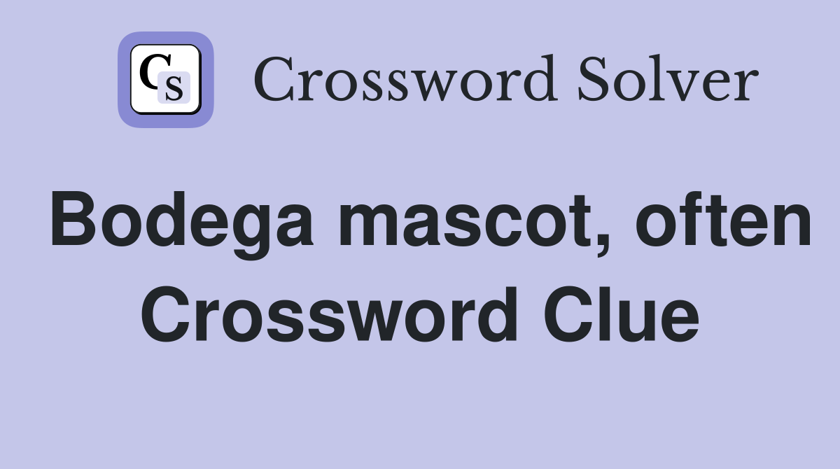 Bodega mascot, often Crossword Clue