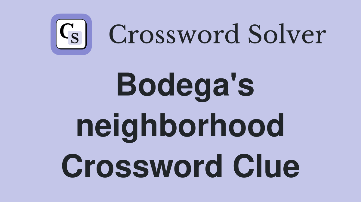 Bodega's neighborhood Crossword Clue