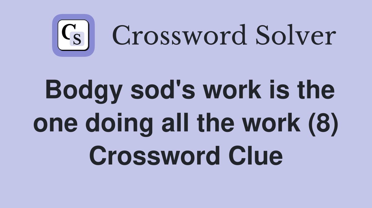 Bodgy sod's work is the one doing all the work (8) Crossword Clue