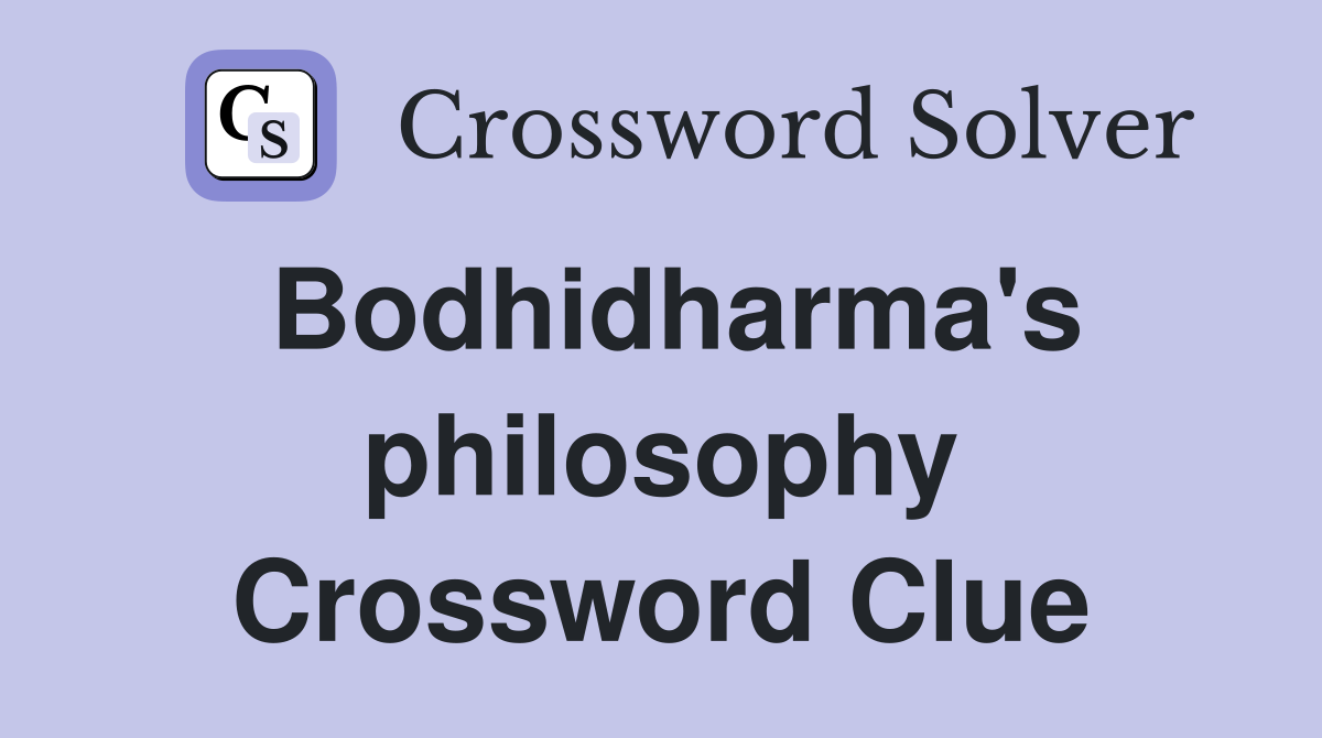 Bodhidharma's philosophy Crossword Clue