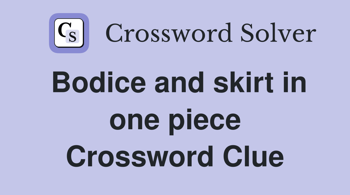 Bodice and skirt in one piece Crossword Clue