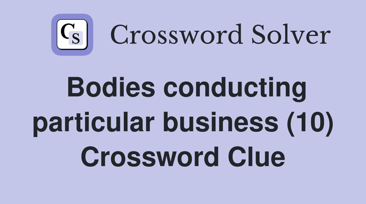 Bodies conducting particular business (10) Crossword Clue