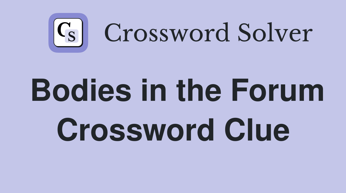 Bodies in the Forum Crossword Clue