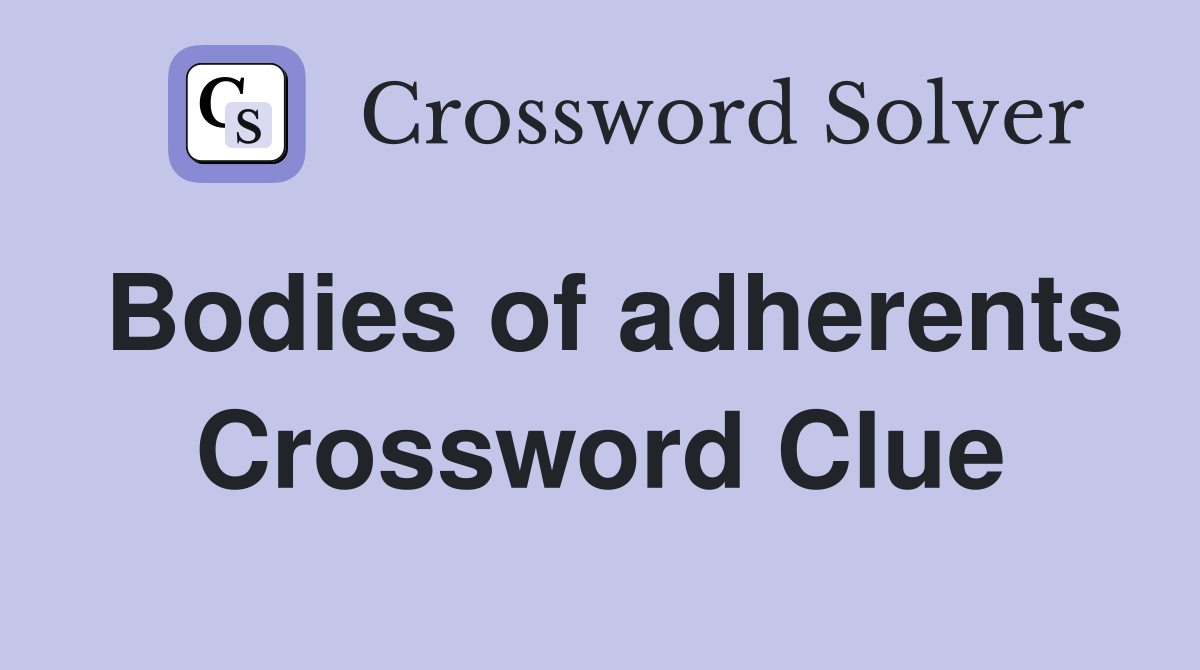 Bodies of adherents Crossword Clue