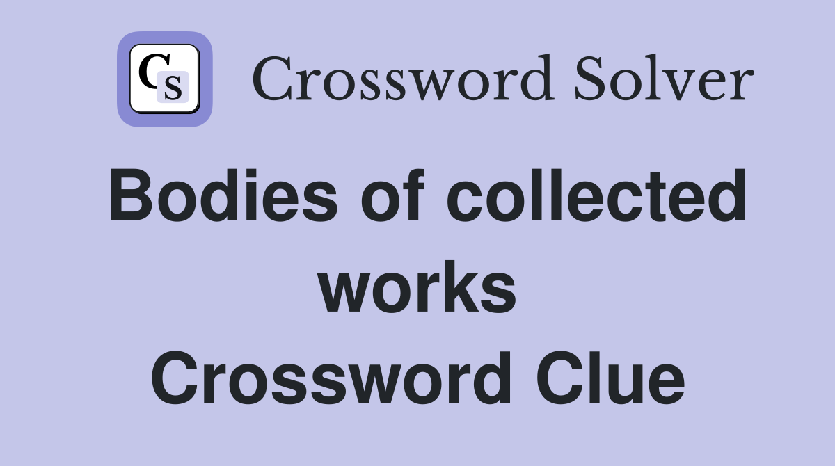 Bodies of collected works Crossword Clue