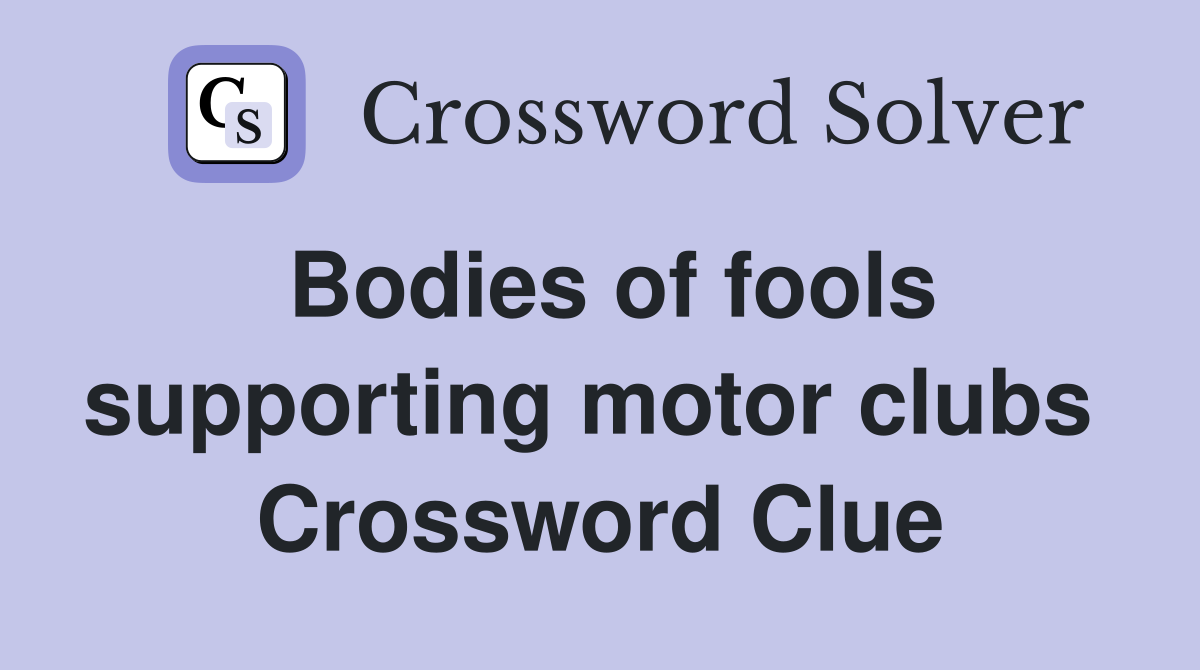 Bodies of fools supporting motor clubs  Crossword Clue