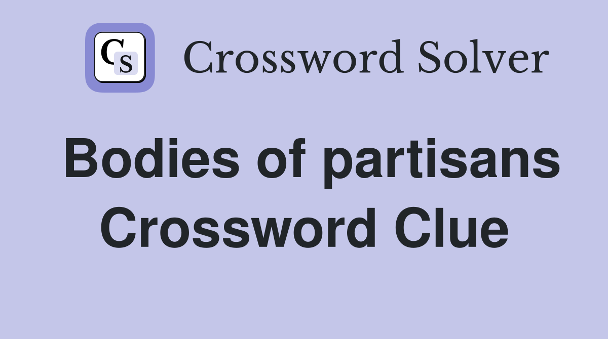 Bodies of partisans Crossword Clue