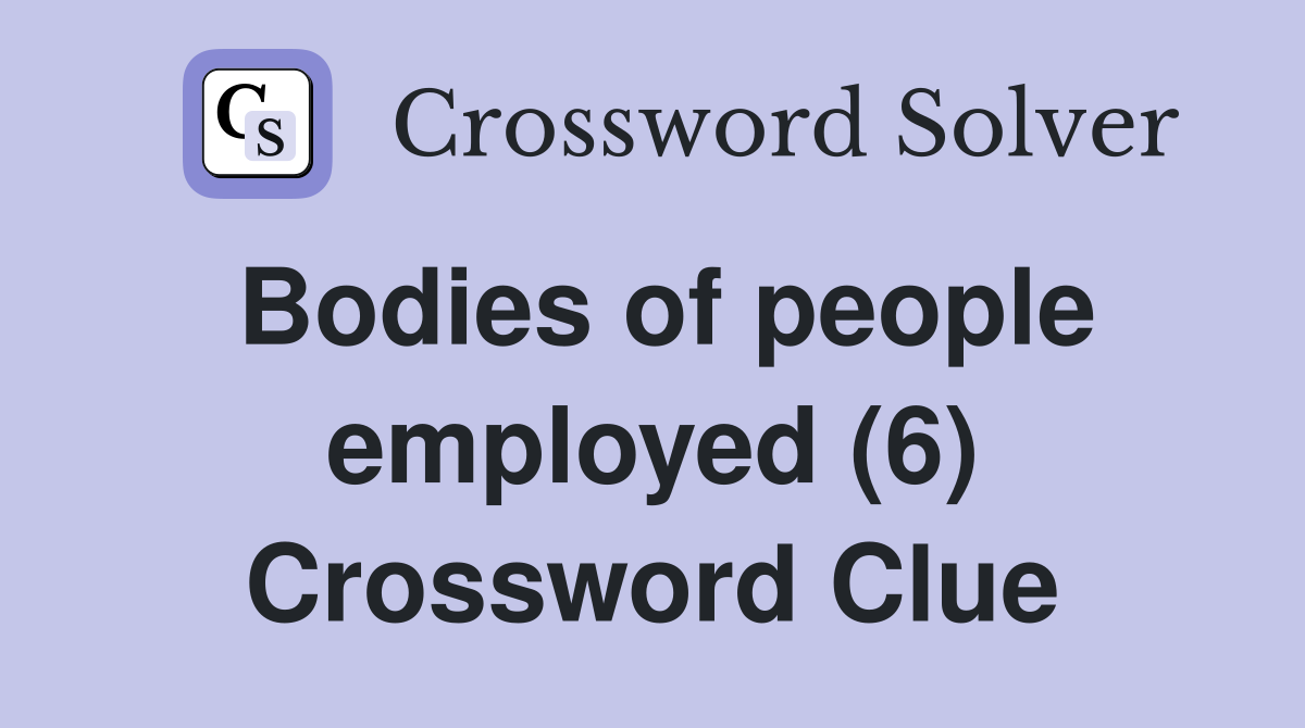 Bodies of people employed (6) Crossword Clue